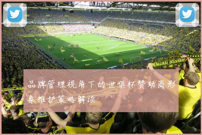 品牌管理视角下的世俱杯赞助商形象维护策略解读